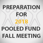 Preparation for 2018 Pooled Fund Fall Meeting